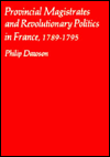 Title: Provincial Magistrates and Revolutionary Politics in France, 1789-1795, Author: Philip Dawson