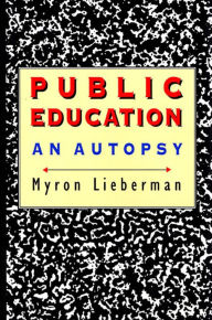 Title: Public Education: An Autopsy / Edition 1, Author: Myron Lieberman