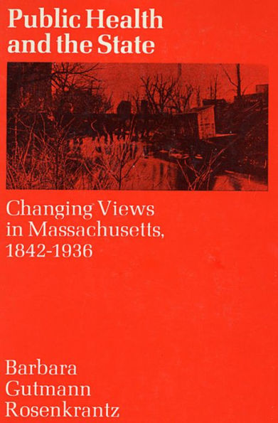 Public Health and the State: Changing Views in Massachusetts. 1842-1936 / Edition 1