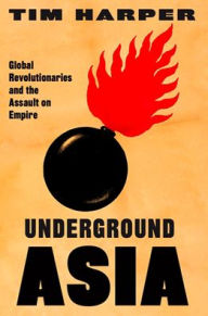 Free download ebooks epub Underground Asia: Global Revolutionaries and the Assault on Empire by Tim Harper