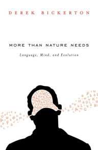 Title: More than Nature Needs: Language, Mind, and Evolution, Author: Derek Bickerton