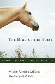 Title: The Mind of the Horse: An Introduction to Equine Cognition, Author: Michel-Antoine Leblanc