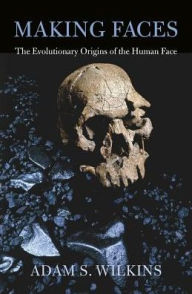 Title: Making Faces: The Evolutionary Origins of the Human Face, Author: Adam S. Wilkins