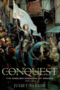 Title: Conquest: The English Kingdom of France, 1417-1450, Author: Juliet Barker