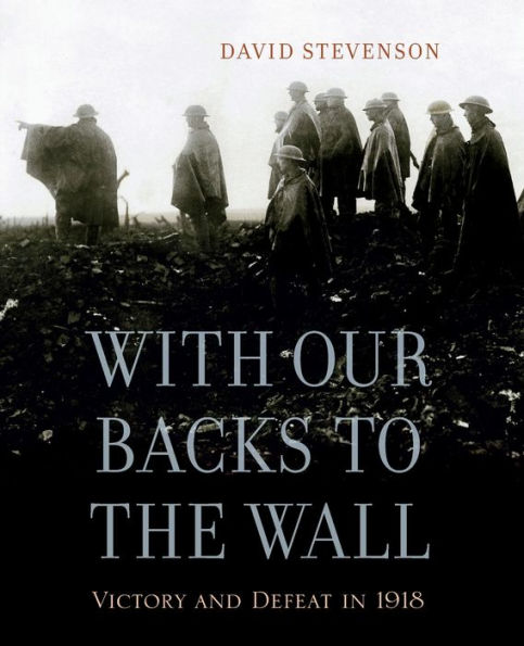 With Our Backs to the Wall: Victory and Defeat 1918