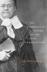 Title: The Evangelical Origins of the Living Constitution, Author: John W. Compton