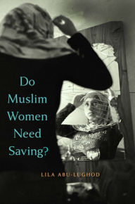 Title: Do Muslim Women Need Saving?, Author: Lila Abu-Lughod