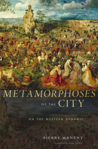 Title: Metamorphoses of the City: On the Western Dynamic, Author: Pierre Manent