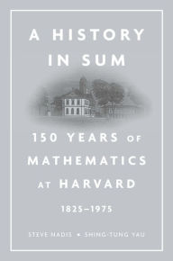 Title: A History in Sum: 150 Years of Mathematics at Harvard (1825-1975), Author: Steve Nadis