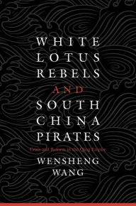 Title: White Lotus Rebels and South China Pirates, Author: Wensheng Wang