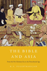 Title: The Bible and Asia: From the Pre-Christian Era to the Postcolonial Age, Author: R. S. Sugirtharajah