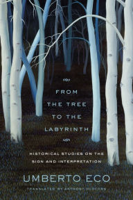 Title: From the Tree to the Labyrinth: Historical Studies on the Sign and Interpretation, Author: Umberto Eco