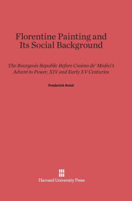 Title: Florentine Painting and Its Social Background: The Bourgeois Republic before Cosimo de' Medici's Advent to Power, XIV and Early XV Centuries, Author: Frederick Antal