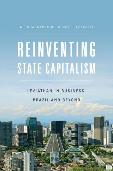 Reinventing State Capitalism: Leviathan Business, Brazil and Beyond