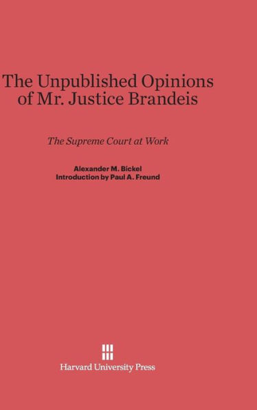 The Unpublished Opinions of Mr. Justice Brandeis: The Supreme Court at Work