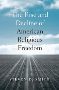 Title: The Rise and Decline of American Religious Freedom, Author: Steven D. Smith