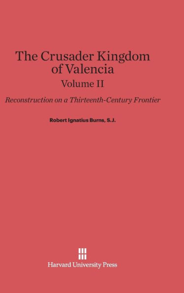 The Crusader Kingdom of Valencia: Reconstruction on a Thirteenth-Century Frontier, Volume 2