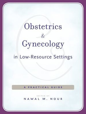 Obstetrics and Gynecology in Low-Resource Settings: A Practical Guide