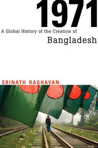 Title: 1971: A Global History of the Creation of Bangladesh, Author: Srinath Raghavan