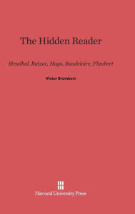 Title: The Hidden Reader: Stendhal, Balzac, Hugo, Baudelaire, Flaubert, Author: Victor Brombert