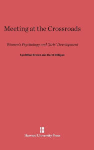 Title: Meeting at the Crossroads: Women's Psychology and Girls' Development, Author: Lyn Mikel Brown