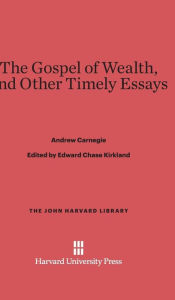 Title: The Gospel of Wealth, and Other Timely Essays, Author: Andrew Carnegie