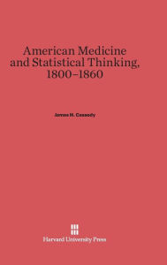 Title: American Medicine and Statistical Thinking, 1800-1860, Author: James H. Cassedy