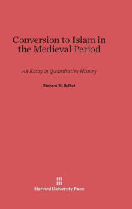 Title: Conversion to Islam in the Medieval Period: An Essay in Quantitative History, Author: Richard W. Bulliet