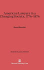 American Lawyers in a Changing Society, 1776-1876