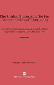 Title: The United States and the Far Eastern Crisis of 1933-1938, Author: Dorothy Borg