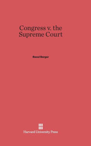 Title: Congress v. the Supreme Court, Author: Raoul Berger