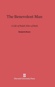 Title: The Benevolent Man: A Life of Ralph Allen of Bath, Author: Benjamin Boyce