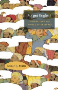 English books audios free download Forget English!: Orientalisms and World Literatures 9780674734777 by Aamir R. Mufti  (English Edition)