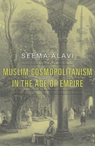 Title: Muslim Cosmopolitanism in the Age of Empire, Author: Seema Alavi