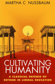 Title: Cultivating Humanity: A Classical Defense of Reform in Liberal Education, Author: Martha C. Nussbaum