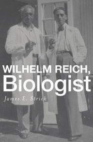 Title: Wilhelm Reich, Biologist, Author: James E. Strick