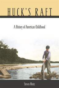 Title: Huck's Raft: A History of American Childhood, Author: Steven Mintz