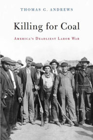 Title: Killing for Coal: America's Deadliest Labor War, Author: Thomas G. Andrews
