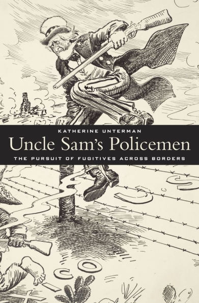 Uncle Sam's Policemen: The Pursuit of Fugitives across Borders