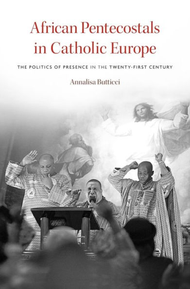 African Pentecostals Catholic Europe: the Politics of Presence Twenty-First Century