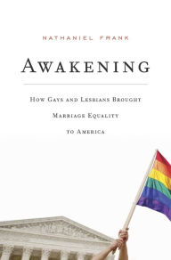 Title: Awakening: How Gays and Lesbians Brought Marriage Equality to America, Author: Nathaniel Frank