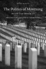 The Politics of Mourning: Death and Honor in Arlington National Cemetery