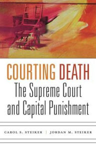 Title: Courting Death: The Supreme Court and Capital Punishment, Author: Carol S. Steiker