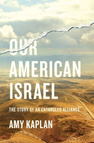 Ebook para smartphone download Our American Israel: The Story of an Entangled Alliance by Amy Kaplan