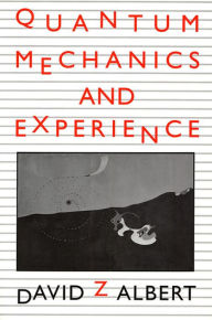 Title: Quantum Mechanics and Experience / Edition 1, Author: David Z Albert