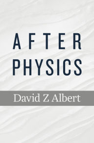 Title: After Physics, Author: David Z Albert