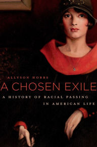 Title: A Chosen Exile: A History of Racial Passing in American Life, Author: Allyson Hobbs