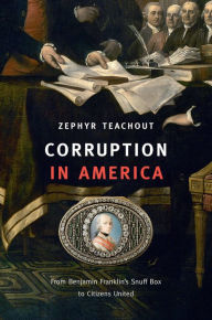 Title: Corruption in America: From Benjamin Franklin's Snuff Box to Citizens United, Author: Zephyr Teachout