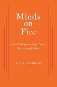 Title: Minds on Fire: How Role-Immersion Games Transform College, Author: Mark C. Carnes