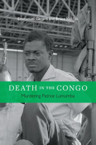 Title: Death in the Congo: Murdering Patrice Lumumba, Author: Emmanuel Gerard